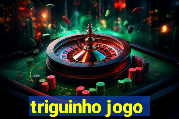 triguinho jogo